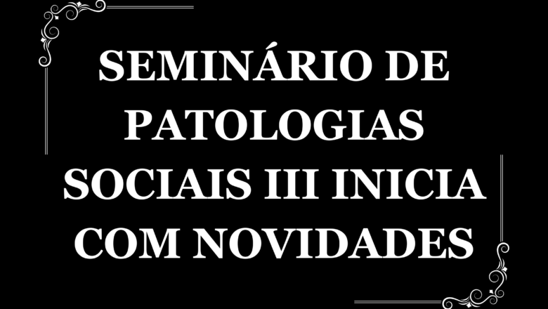 Seminário de Patologias Sociais III inicia com novidades