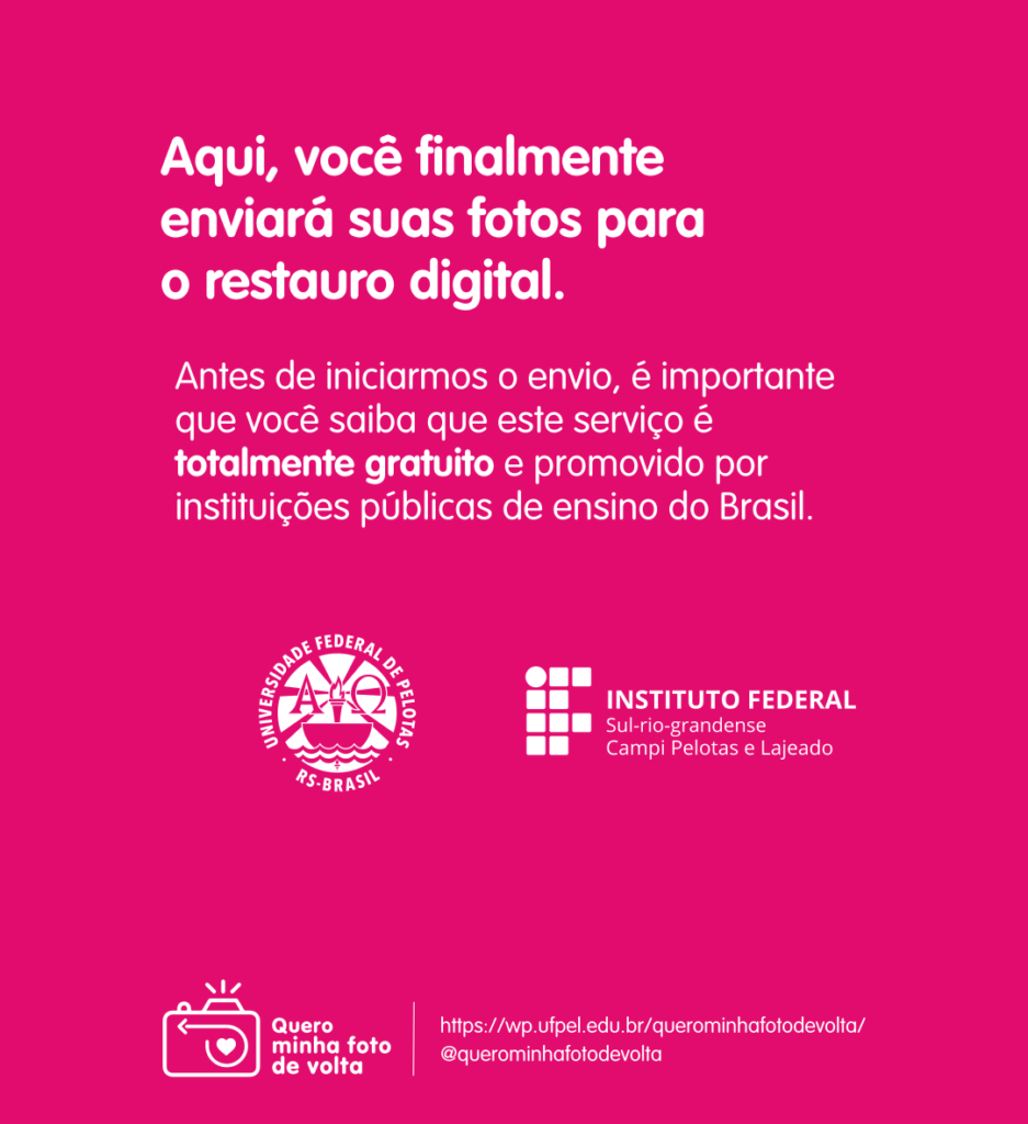 Aqui, você enviará suas fotos para o restauro digital. Este serviço é totalmente gratuito e promovido por instituições públicas de ensino do Brasil.